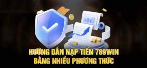 Các bước nạp tiền nhanh chóng, thuận tiện tại nhà cái 789Win