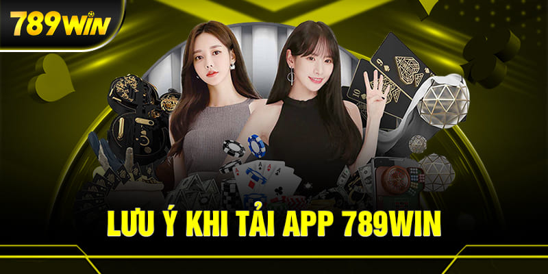 Hướng Dẫn Tải App 789WIN Cực Dễ Cho Người Chơi Mới Những lưu ý quan trọng khi tải ứng dụng 789WIN